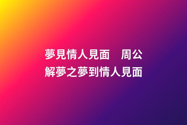 夢見情人見面　周公解夢之夢到情人見面